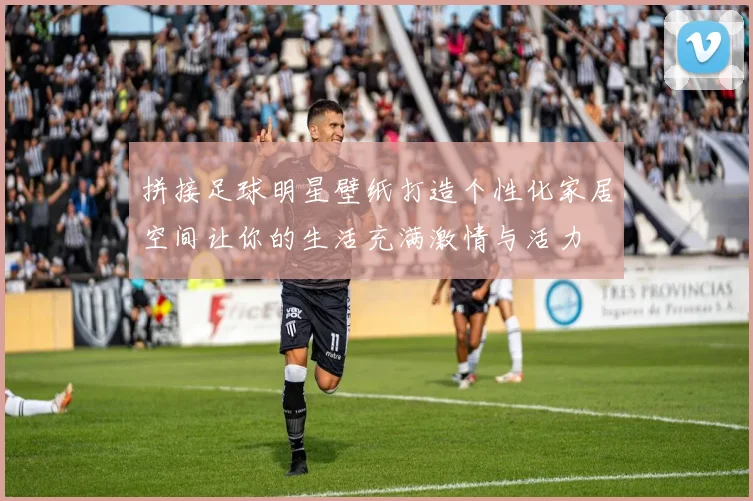 拼接足球明星壁纸打造个性化家居空间让你的生活充满激情与活力