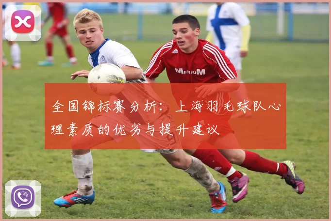 全国锦标赛分析：上海羽毛球队心理素质的优劣与提升建议