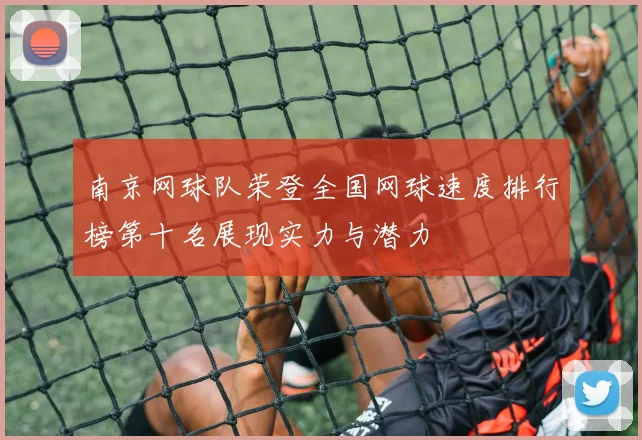 南京网球队荣登全国网球速度排行榜第十名展现实力与潜力