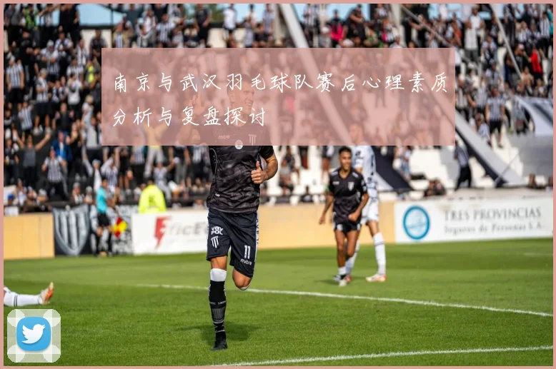 南京与武汉羽毛球队赛后心理素质分析与复盘探讨