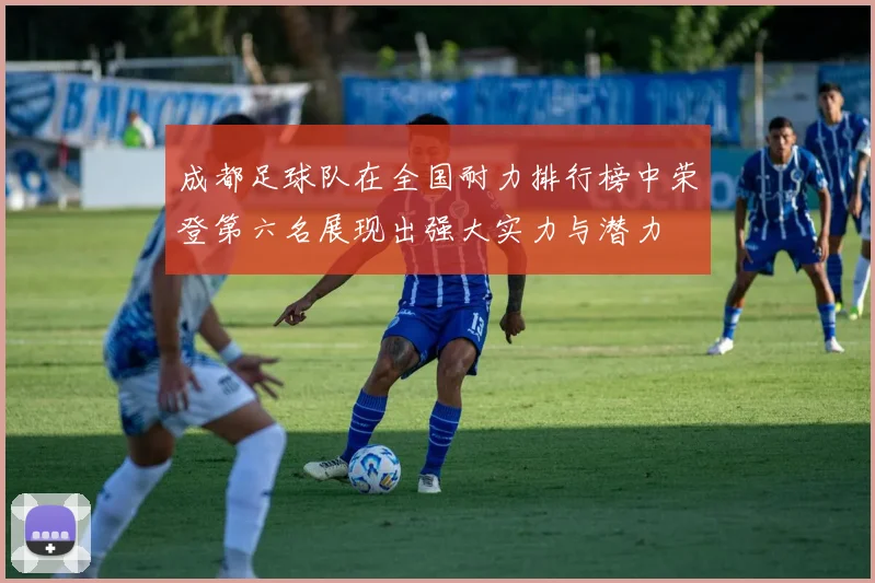 成都足球队在全国耐力排行榜中荣登第六名展现出强大实力与潜力